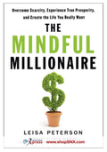 The Mindful Millionaire: Overcome Scarcity, Experience True Prosperity, and Create the Life You Really Want