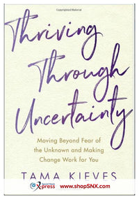 Thriving Through Uncertainty: Moving Beyond Fear of the Unknown and Making Change Work for You